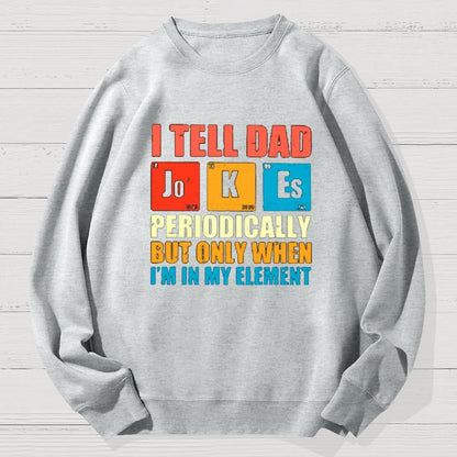 I Tell Dad Jokes Periodically But Only When I'm In My Element Funny Dad Geek Cotton Sweatshirt