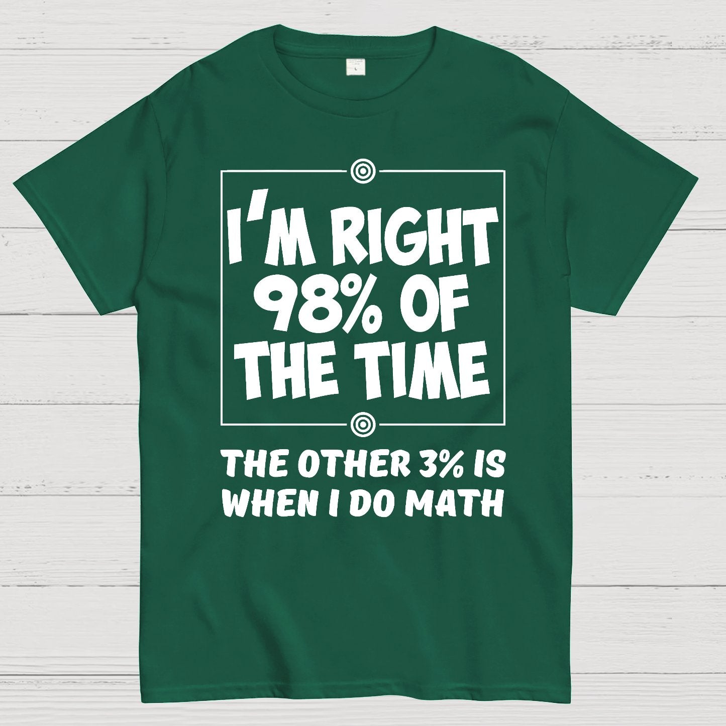 I'm Right 98% Of The Time The Other 3% Is When I Do Math Geek T-Shirt