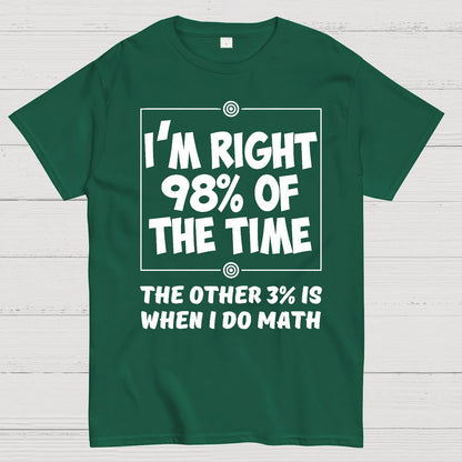 I'm Right 98% Of The Time The Other 3% Is When I Do Math Geek T-Shirt