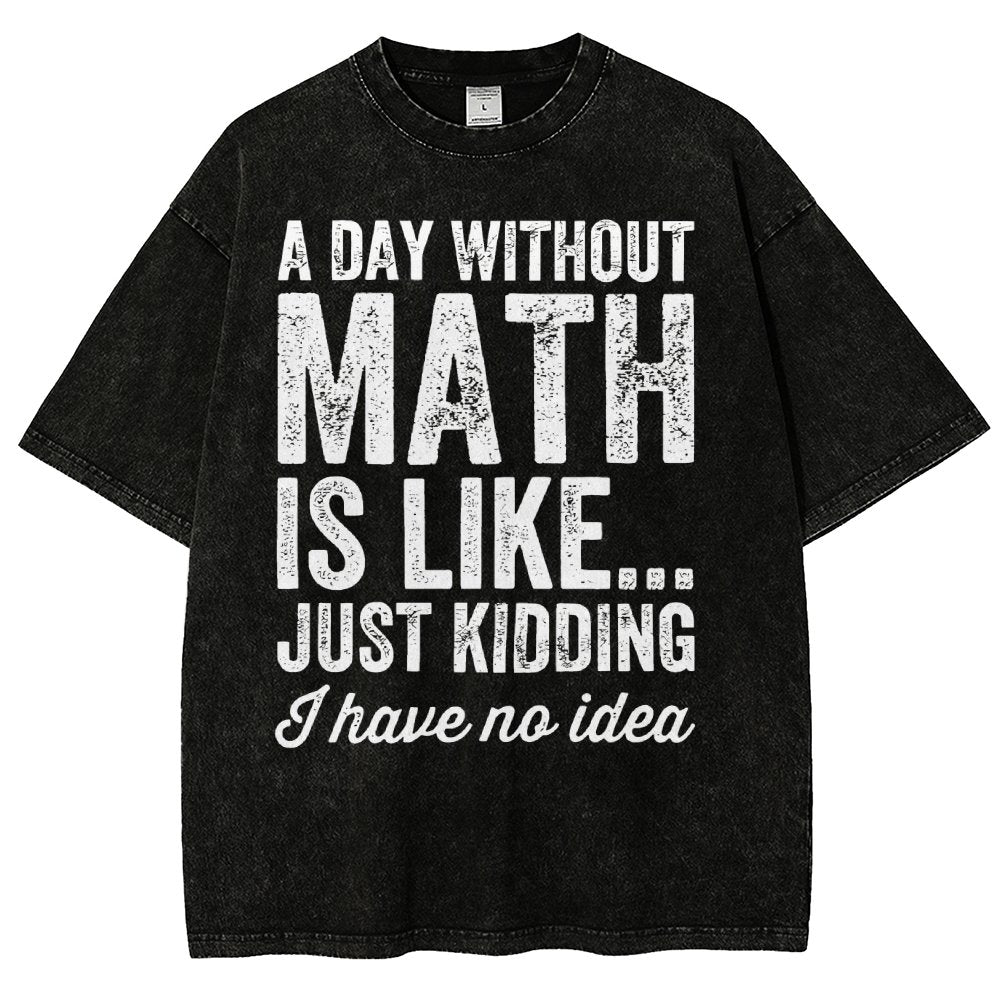 A Day Without Math Is Like Just Kidding I Have No Idea Vintage Distressed T-shirt