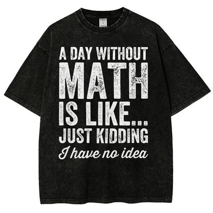 A Day Without Math Is Like Just Kidding I Have No Idea Vintage Distressed T-shirt