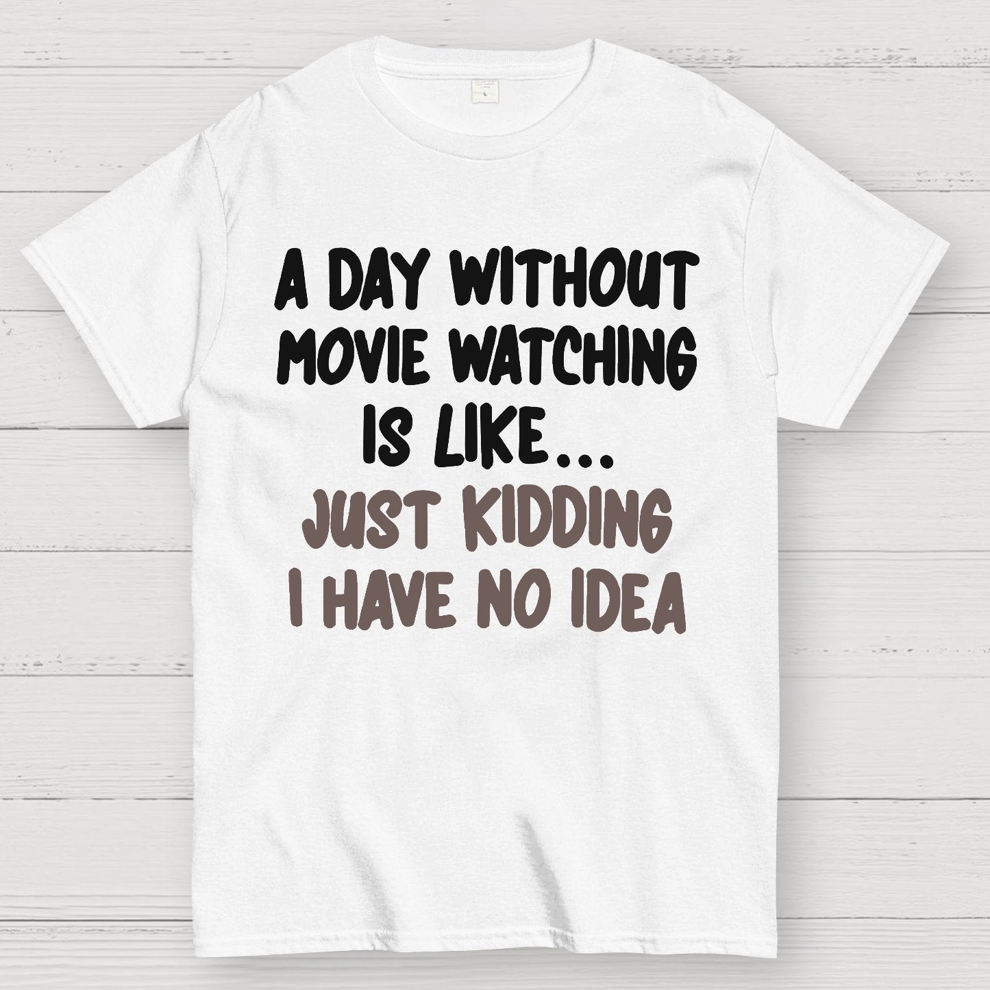 A Day Without Movie Watching Is Like... Just Kidding I Have No Idea Geek T-Shirt