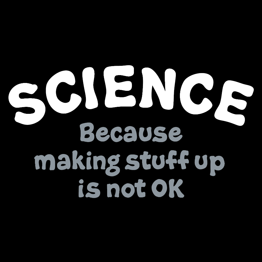 Science Because Making Stuff Up Is Not Ok Geek T-Shirt