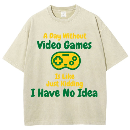 A Day Without Video Games Is Like Just Kidding I Have No Idea Vintage Distressed T-shirt