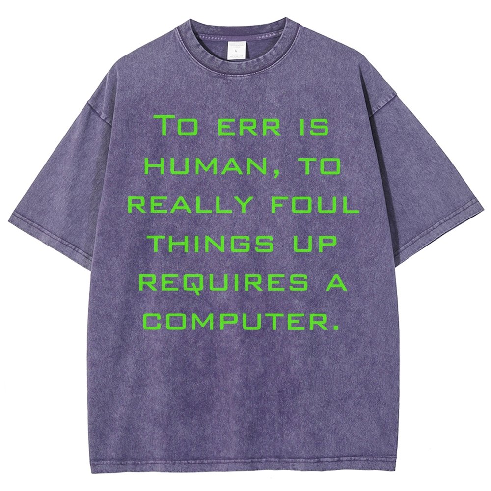 To err is human to really foul things up requires a computer. Vintage Distressed T-shirt