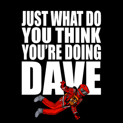 Just What Do You Think You're Doing Dave Geek T-Shirt