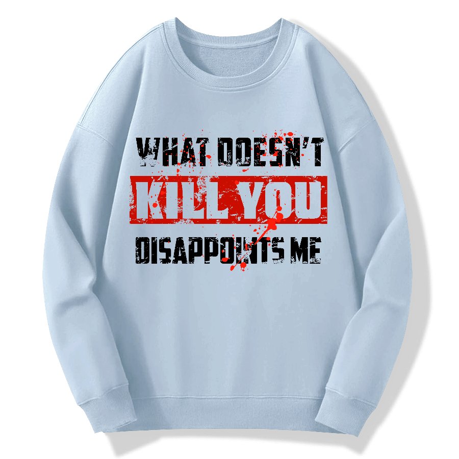 What Doesn't Kill You Disappoints Me  Geek Cotton Sweatshirt