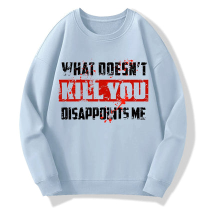 What Doesn't Kill You Disappoints Me  Geek Cotton Sweatshirt