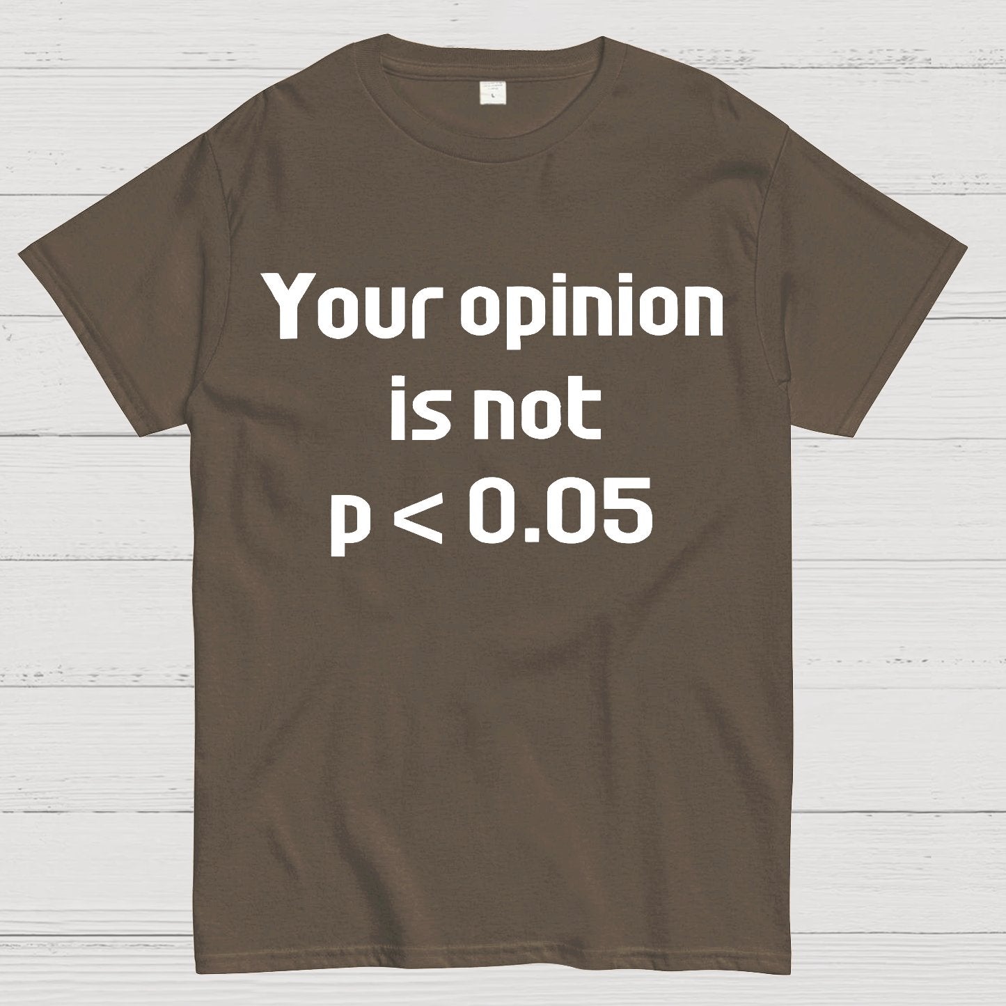 Your Opinion is Not P＜0.05 Geek T-Shirt