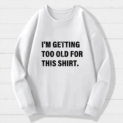 I'm Getting Too Old For This Shirt Geek Cotton Sweatshirt