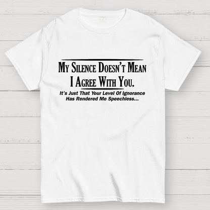 My Silence Doesn't Mean I Agree With You Geek T-Shirt