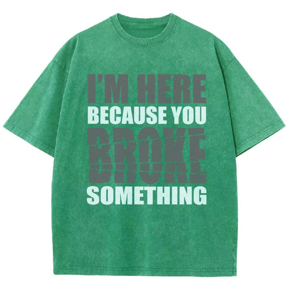I'm Here Because You Broke Something Im Here Because You Broke Vintage Distressed T-shirt