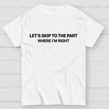 Let's Skip To The Part Where I'm Right Geek T-Shirt