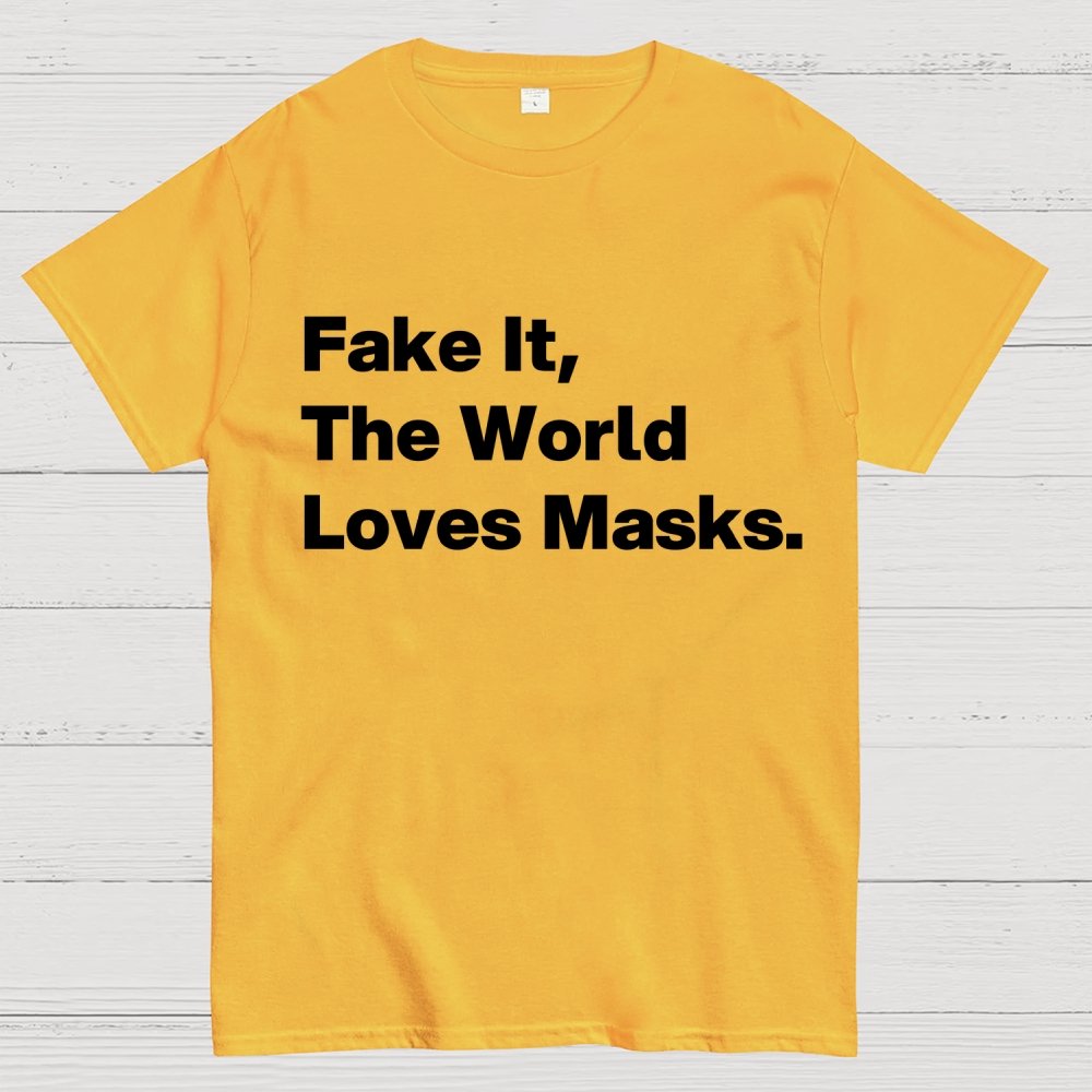 Fake It.  The World Loves Masks. Geek T-Shirt