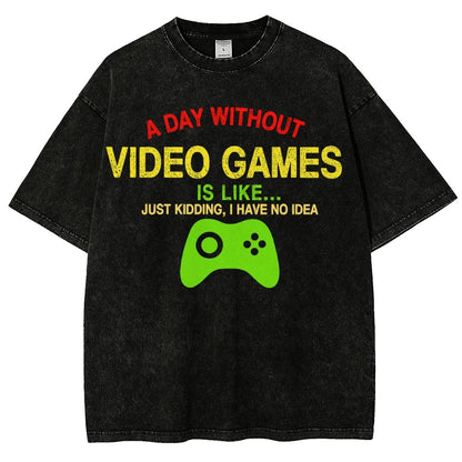 A Day Without Video Games Is Like Just Kidding I Have No Idea Vintage Distressed T-shirt