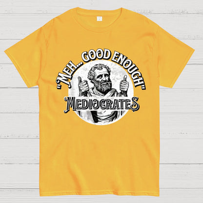 Mediocrates eh Good Enough Geek T-Shirt