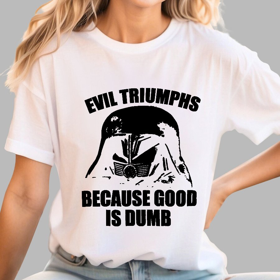 Evil Triumphs Because Good Is Dumb Geek T-Shirt