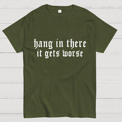 Hang in There It Gets Worse Unisex Geek T-Shirt