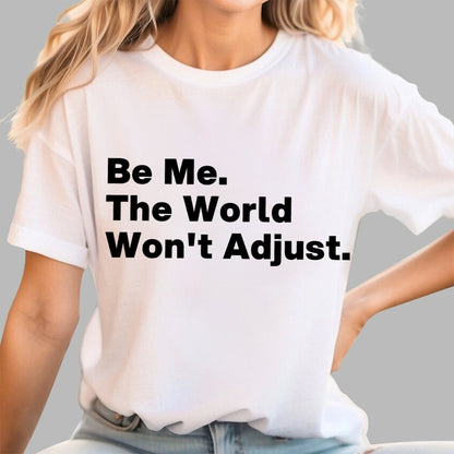 Be Me, The World Won't Adjust Geek T-Shirt