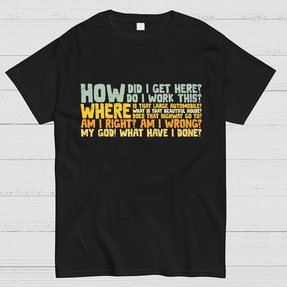 How Did I Get Here? Geek T-Shirt