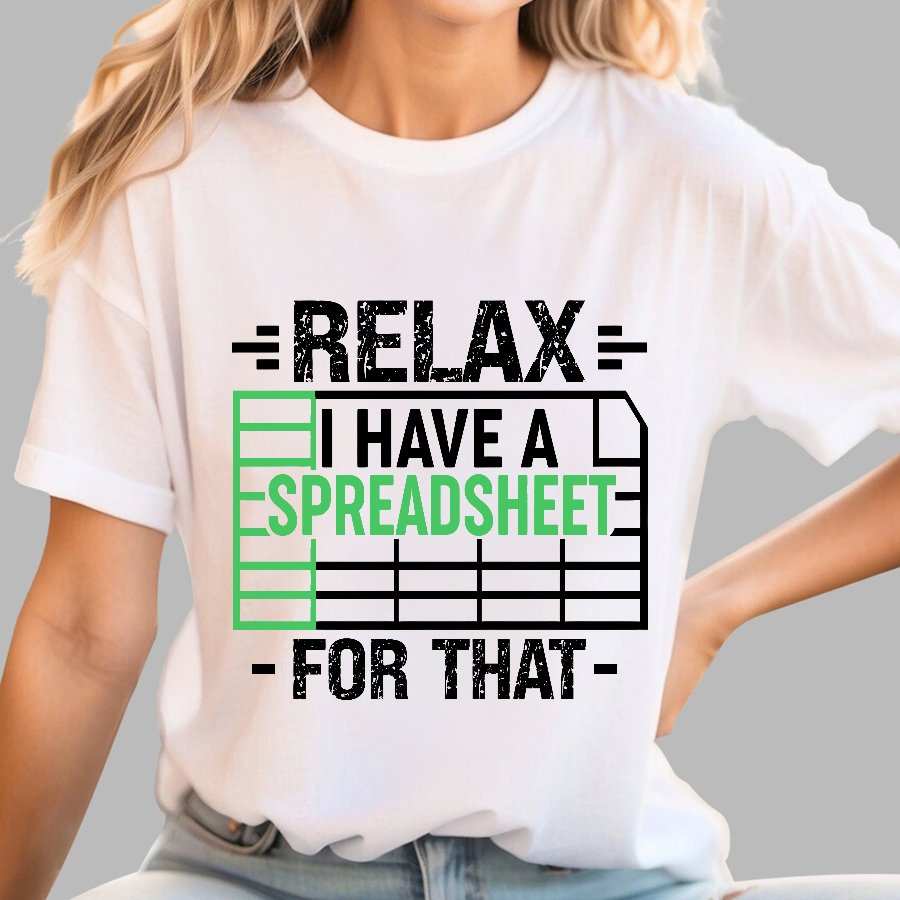 Relax I Have a Spreadsheet For That  Geek T-Shirt
