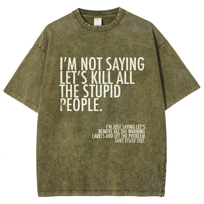 I'm Not Saying Let's Kill All The Stupid People Vintage Distressed T-shirt