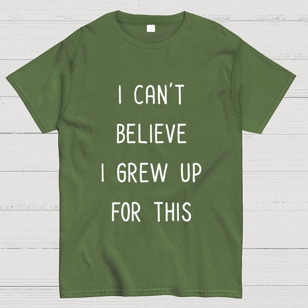 I Can‘T Believe I Grew Up For This Geek T-Shirt