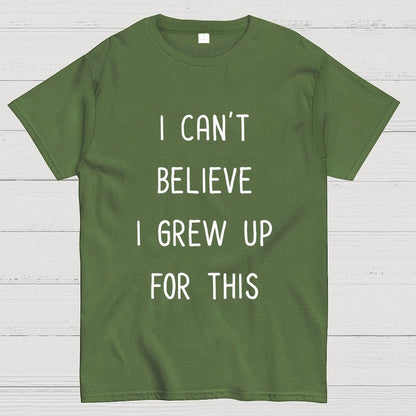 I Can‘T Believe I Grew Up For This Geek T-Shirt