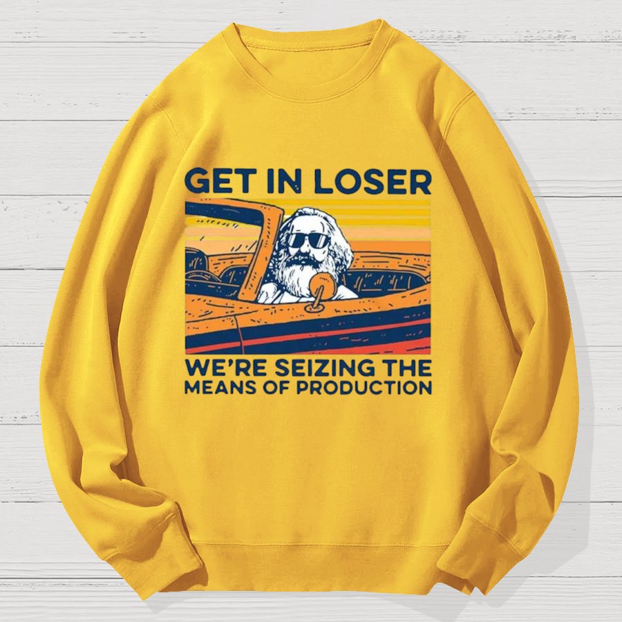 Karl Marx Get In Loser We’re Seizing The Means Of Production Geek Cotton Sweatshirt