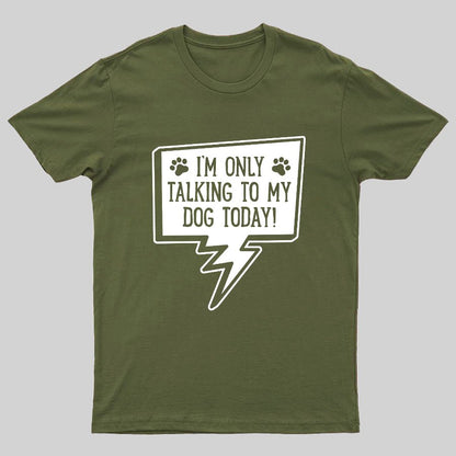 I'm Only Talking To My Dog Today Geeky T-Shirt