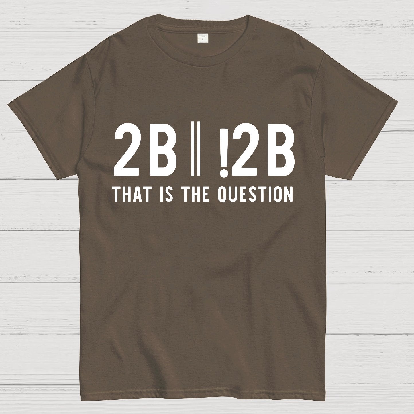 2b Or Not 2b That Is The Question Geek T-Shirt