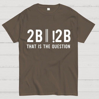 2b Or Not 2b That Is The Question Geek T-Shirt