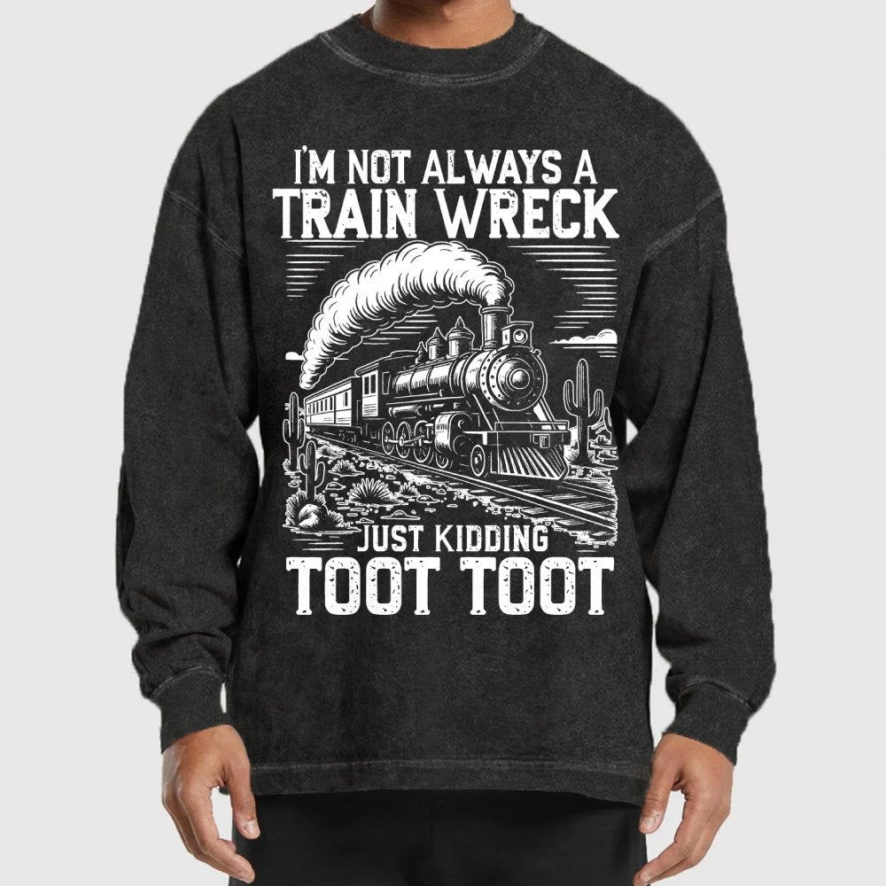 I’m Not Always A Train Wreck Just Kidding Toot Washed Long Sleeve Tee