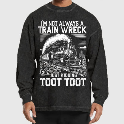 I’m Not Always A Train Wreck Just Kidding Toot Washed Long Sleeve Tee