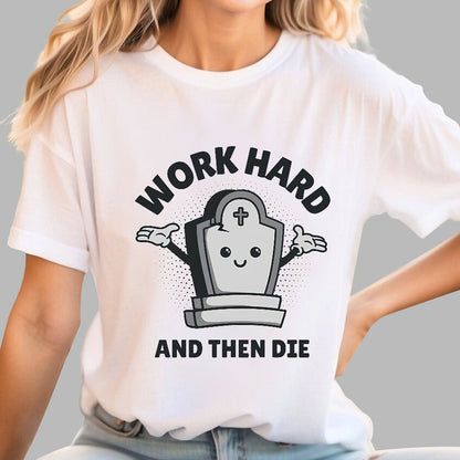 Work Hard And Then Die.Sarcasm Geek T-Shirt