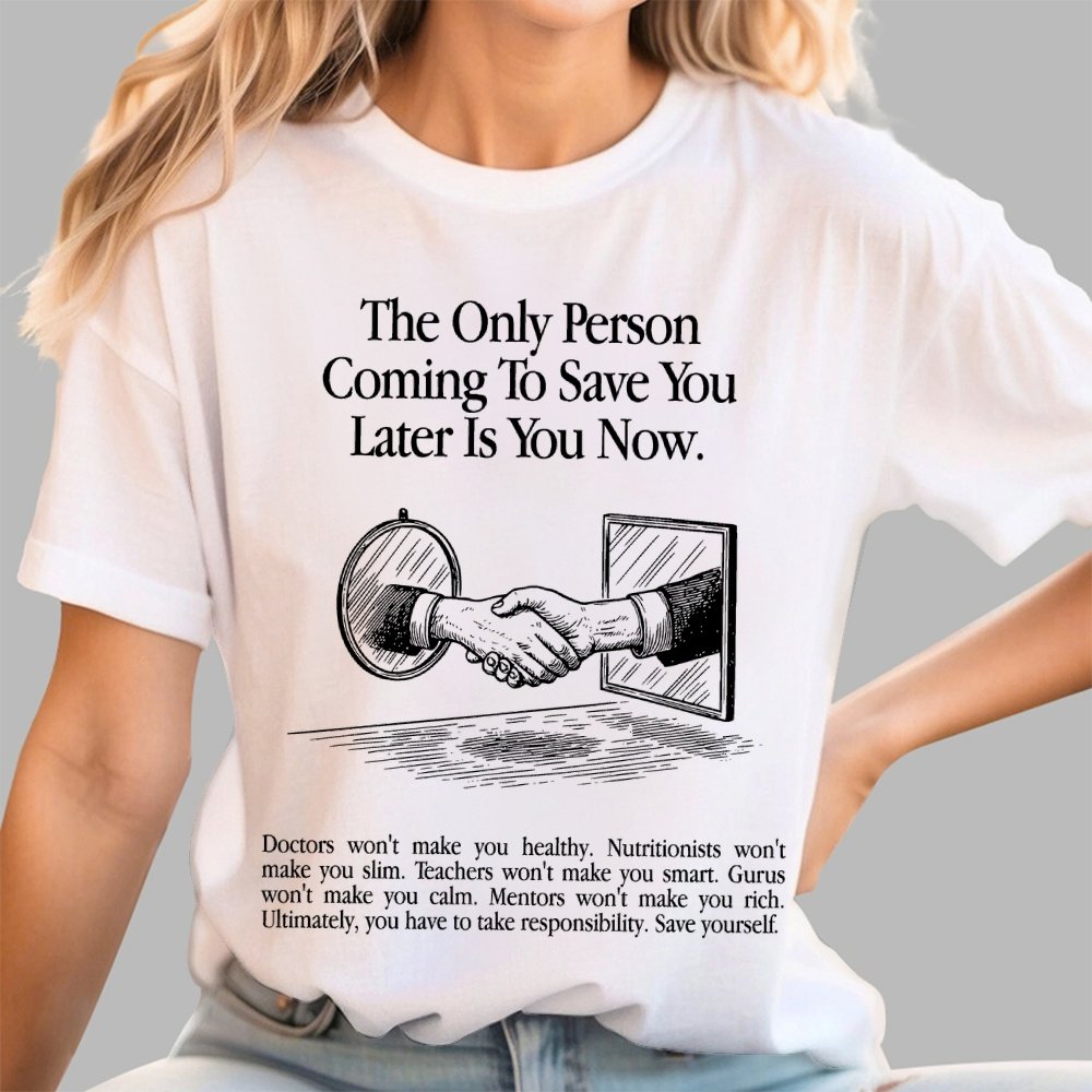 the only person coming to save you later is you now. Geek T-Shirt