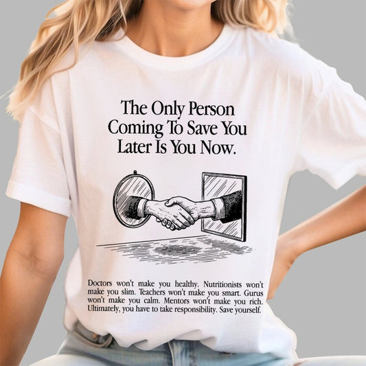 the only person coming to save you later is you now. Geek T-Shirt