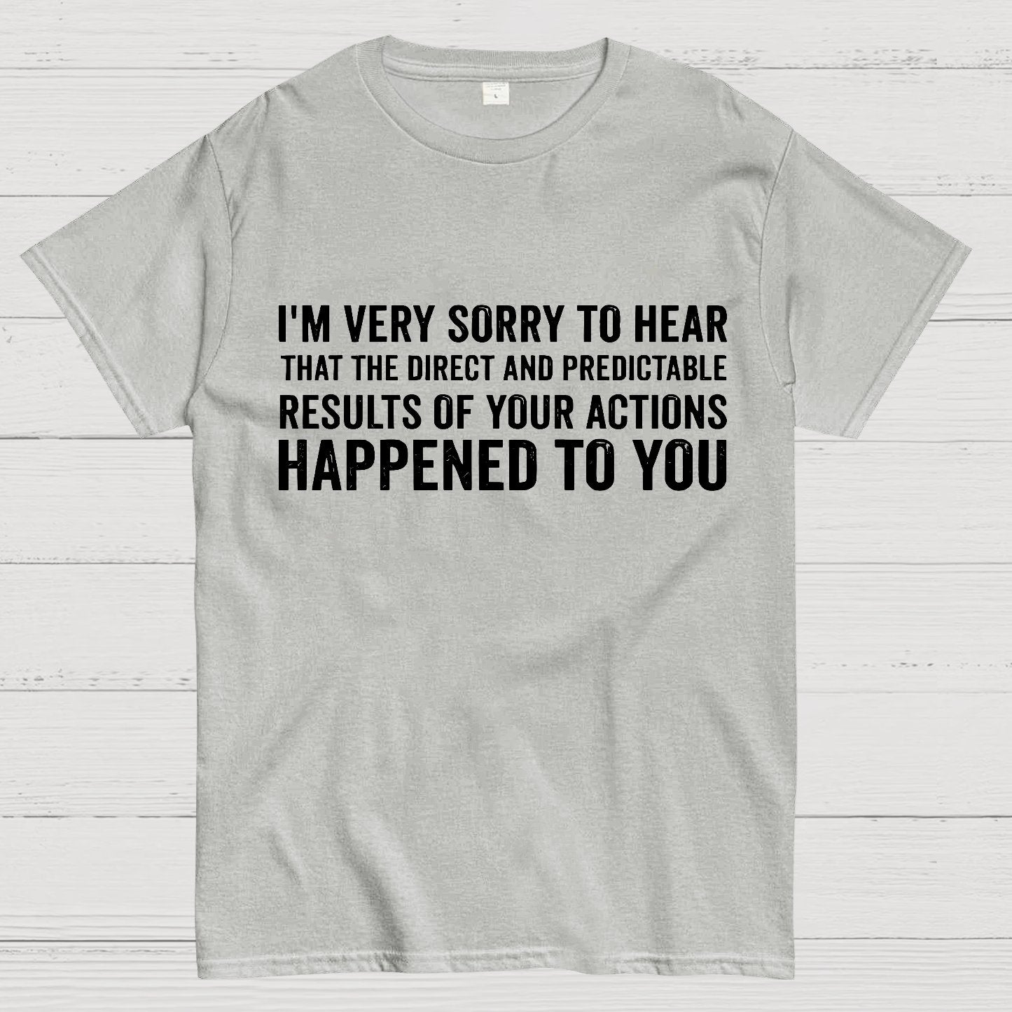I'm Very Sorry To Hear That Is Consequences Geek T-Shirt