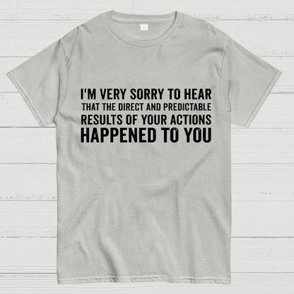 I'm Very Sorry To Hear That Is Consequences Geek T-Shirt
