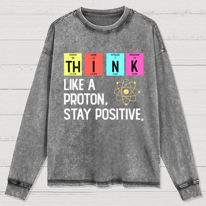Think Like A Proton And Stay Positive Washed Long Sleeve Tee