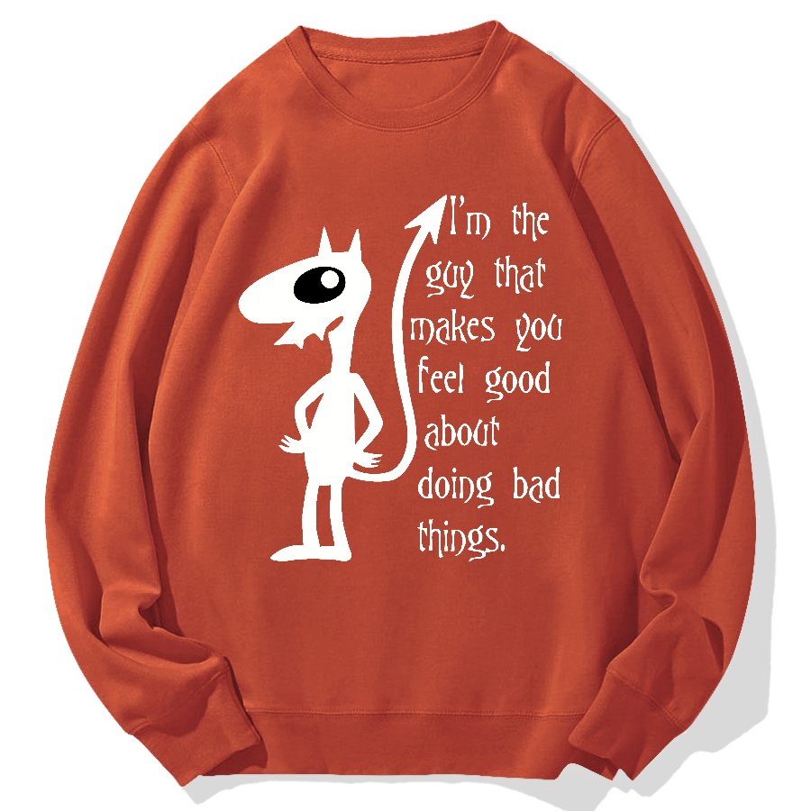 I'm The Guy That Makes You Feel Good About Doing Bad Things.Geek Cotton Sweatshirt