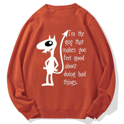 I'm The Guy That Makes You Feel Good About Doing Bad Things.Geek Cotton Sweatshirt