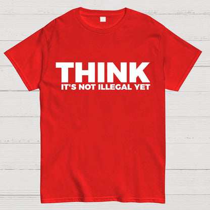 Sarcasm Think It's Not Illegal Yet Geek T-Shirt
