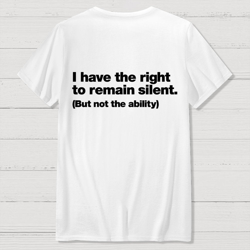 I Have The Right To Remain Silent. (But Not The Ability) Back Printing Geek T-Shirt