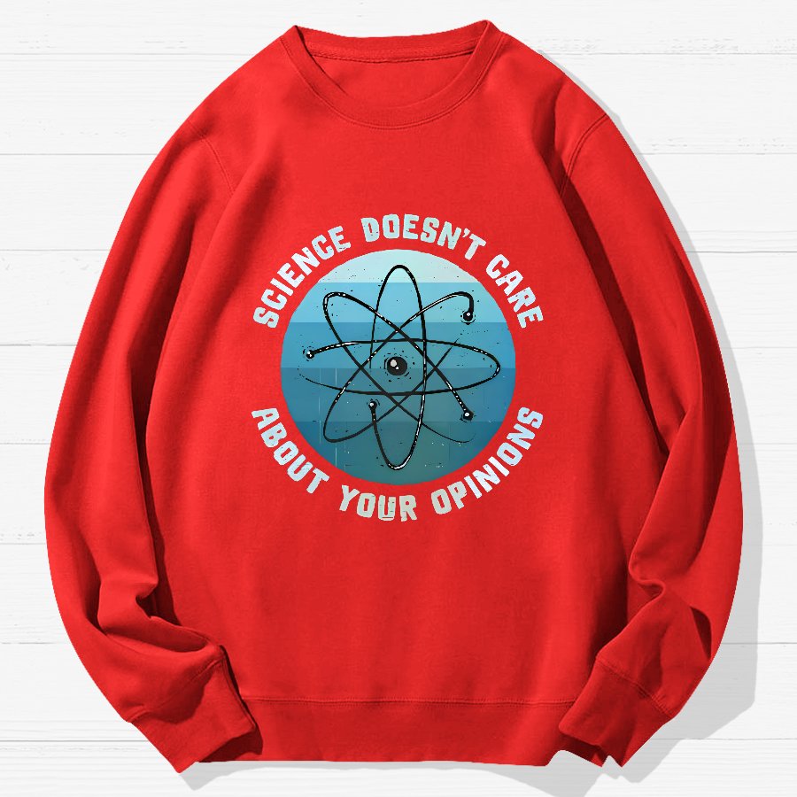 Science Doesn't Care About Your Opinions Geek Cotton Sweatshirt