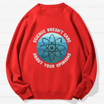 Science Doesn't Care About Your Opinions Geek Cotton Sweatshirt