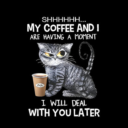 Shhhh My Coffee And I Are Having A Moment Funny Cat Geeky T-Shirt
