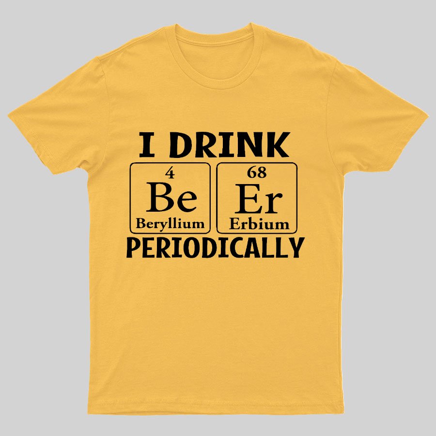 I Drink Beer Periodically Geeky T-Shirt