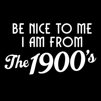 Be Nice To Me I Am From The 1900‘S Twentieth Century Geek T-Shirt