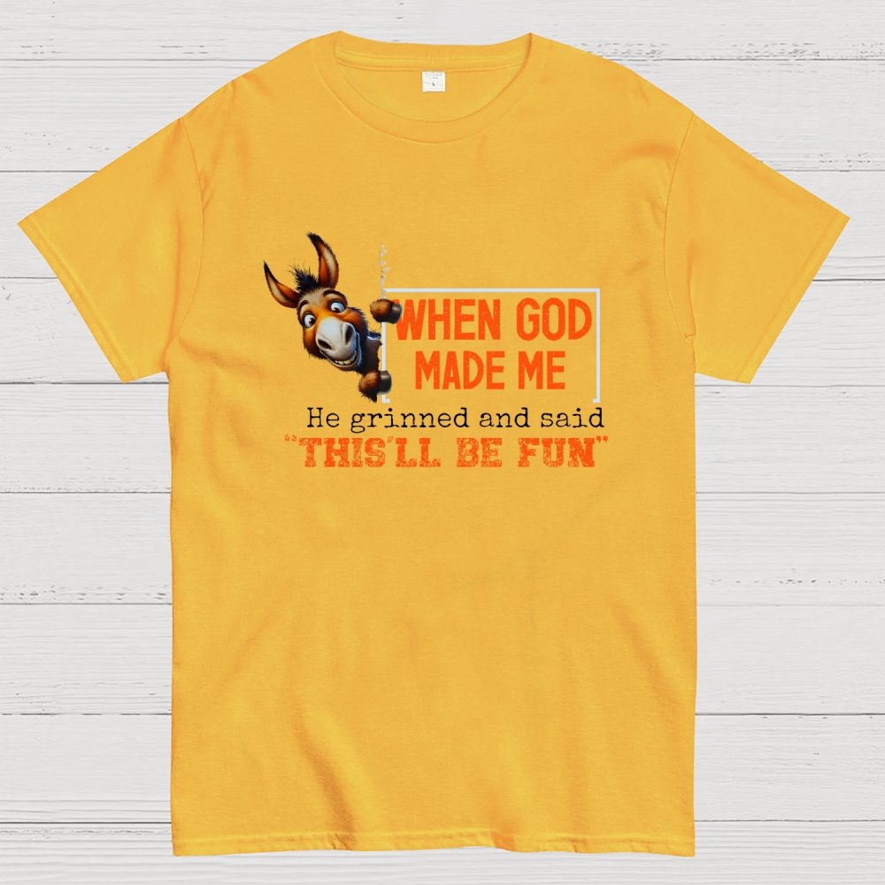 When God Made Me He Grinned and Said This'll Be Fun Geek T-Shirt